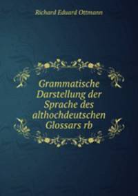 Grammatische Darstellung der Sprache des althochdeutschen Glossars rb
