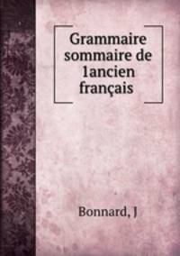 Grammaire sommaire de 1ancien francais