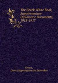 The Greek White Book, Supplementary Diplomatic Documents, 1913-1917 .