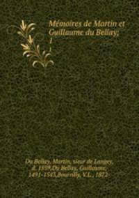 Mmoires de Martin et Guillaume du Bellay;. 1