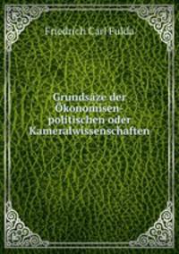 Grundsaze der Okonomisen-politischen oder Kameralwissenschaften
