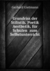 Grundriss der Stilistik, Poetik& Aesthetik, fur Schulen& zum Selbstunterricht