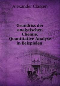 Grundriss der analytischen Chemie. Quantitative Analyse in Beispielen .