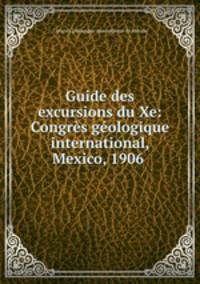 Guide des excursions du Xe: Congres geologique international, Mexico, 1906 .