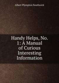 Handy Helps, No. 1: A Manual of Curious & Interesting Information
