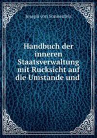 Handbuch der inneren Staatsverwaltung mit Rucksicht auf die Umstande und .