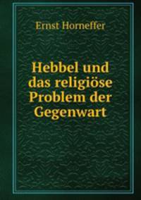 Hebbel und das religiose Problem der Gegenwart