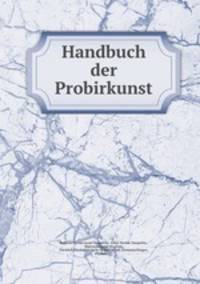Handbuch der Probirkunst
