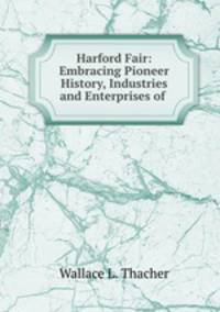 Harford Fair: Embracing Pioneer History, Industries and Enterprises of .
