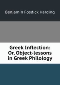 Greek Inflection: Or, Object-lessons in Greek Philology