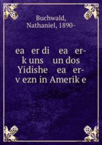 ea er di ea er-k?uns un dos Yidishe ea er-v?ezn in Amerik?e