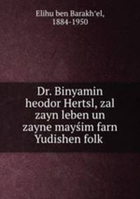 Dr. Binyamin heodor Hertsl, zal zayn leben un zayne mayim farn Yudishen folk