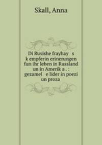 Di Rusishe frayhay s k?empferin erinerungen fun ihr leben in Russland un in Amerik?a . : gezamel e lider in poezi un proza