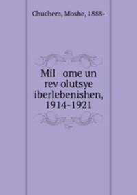 Mil ome un rev?olutsye iberlebenishen, 1914-1921