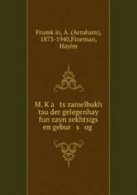 M. K?a ts zamelbukh tsu der gelegenhay fun zayn zekhtsigs en gebur s og .