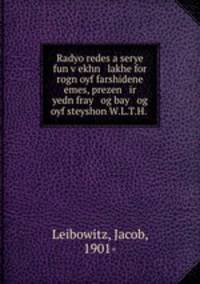 Radyo redes a serye fun v?ekhn lakhe for rogn oyf farshidene emes, prezen ir yedn fray og bay og oyf steyshon W.L.T.H. .