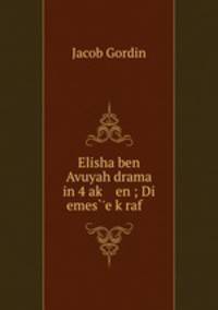 Elisha ben Avuyah drama in 4 ak? en ; Di emes?
