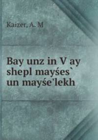 Bay unz in V?ay shepl mayses? un mayse