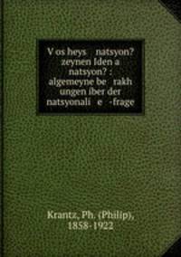 V?os heys natsyon? zeynen Iden a natsyon? : algemeyne be rakh ungen iber der natsyonali e -frage
