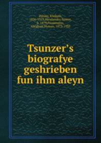 Tsunzer?s biografye geshrieben fun ihm aleyn