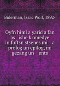 Oyfn himl a yarid a fan as ishe k?omedye in fuftsn stsenes mi a prolog un epilog, mi gezang un ents