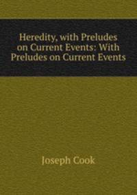 Heredity, with Preludes on Current Events: With Preludes on Current Events