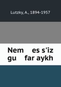 Nem es s`iz gu far aykh