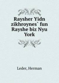 Raysher Yidn zikhroynes? fun Rayshe biz Nyu York