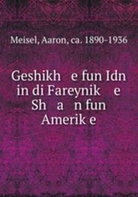 Geshikh e fun Idn in di Fareynik? e Sh a n fun Amerik?e