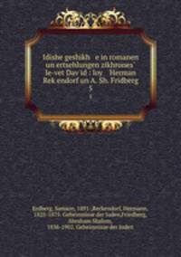 Idishe geshikh e in romanen un ertsehlungen zikhrones? le-vet Dav?id : loy Herman Rek?endorf un A. Sh. Fridberg