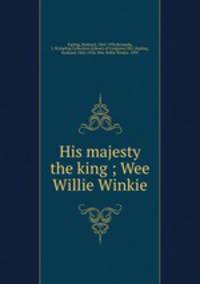 His majesty the king ; Wee Willie Winkie