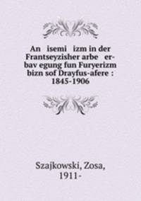 An isemi izm in der Frantseyzisher arbe er-bav?egung fun Furyerizm bizn sof Drayfus-afere : 1845-1906