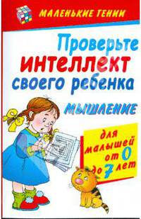 Проверьте интеллект своего ребенка. Мышление. Для малышей от 0 до 7 лет
