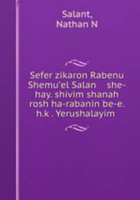 Sefer zikaron Rabenu Shemu?el Salan she-hay. shivim shanah rosh ha-rabanin be-e.h.k?. Yerushalayim .