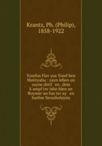 Yozefus Flav?yus Yosef ben Matityahu : zayn leben un zayne shrif en . dem k?ampf tsv?ishn Iden un Roymer un fun tsv?ay en hurbm Yerusholayim