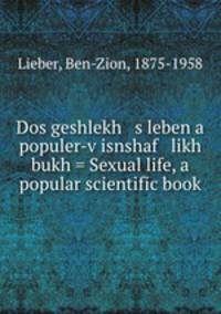 Dos geshlekh s leben a populer-visnshaf likh bukh = Sexual life, a popular scientific book