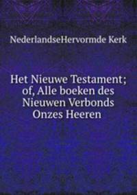 Het Nieuwe Testament; of, Alle boeken des Nieuwen Verbonds Onzes Heeren .