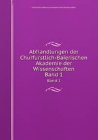 Abhandlungen der Churfurstlich-Baierischen Akademie der Wissenschaften. Band 1