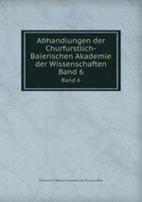 Abhandlungen der Churfurstlich-Baierischen Akademie der Wissenschaften. Band 6