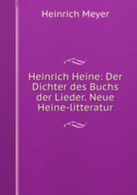 Heinrich Heine: Der Dichter des Buchs der Lieder. Neue Heine-litteratur