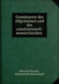 Grundsaetze des Allgemeinen und des constitutionell-monarchischen .
