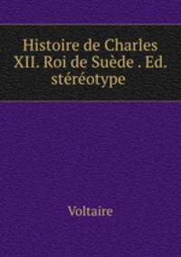 Histoire de Charles XII. Roi de Suede . Ed. stereotype .