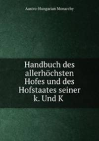 Handbuch des allerhochsten Hofes und des Hofstaates seiner k. Und K .