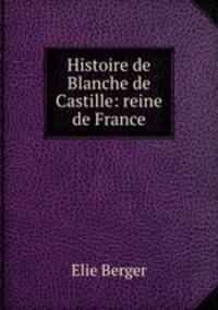 Histoire de Blanche de Castille: reine de France
