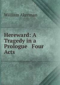 Hereward: A Tragedy in a Prologue & Four Acts