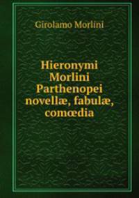 Hieronymi Morlini Parthenopei novell?, fabul?, com?dia