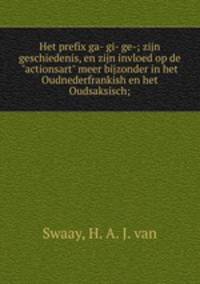 Het prefix ga- gi- ge-; zijn geschiedenis, en zijn invloed op de "actionsart" meer bijzonder in het Oudnederfrankish en het Oudsaksisch;
