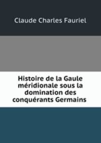 Histoire de la Gaule meridionale sous la domination des conquerants Germains .