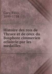 Histoire des rois de Thrace et de ceux du Bosphore cimmerien eclaircie par les medailles