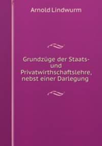 Grundzuge der Staats- und Privatwirthschaftslehre, nebst einer Darlegung .